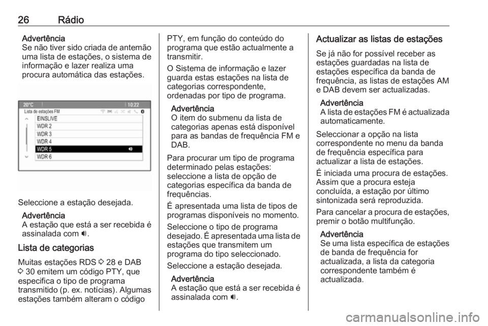 OPEL MERIVA 2016 Manual de Informação e Lazer (in Portugues) 26RádioAdvertência
Se não tiver sido criada de antemão
uma lista de estações, o sistema de
informação e lazer realiza uma
procura automática das estações.
Seleccione a estação desejada.
A OPEL MERIVA 2016 Manual de Informação e Lazer (in Portugues) 26RádioAdvertência
Se não tiver sido criada de antemão
uma lista de estações, o sistema de
informação e lazer realiza uma
procura automática das estações.
Seleccione a estação desejada.
A