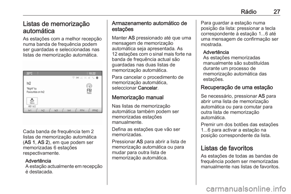 OPEL MERIVA 2016 Manual de Informação e Lazer (in Portugues) Rádio27Listas de memorização
automática
As estações com a melhor recepção
numa banda de frequência podem
ser guardadas e seleccionadas nas listas de memorização automática.
Cada banda de f OPEL MERIVA 2016 Manual de Informação e Lazer (in Portugues) Rádio27Listas de memorização
automática
As estações com a melhor recepção
numa banda de frequência podem
ser guardadas e seleccionadas nas listas de memorização automática.
Cada banda de f