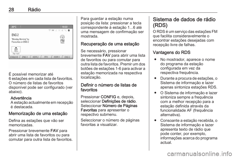 OPEL MERIVA 2016 Manual de Informação e Lazer (in Portugues) 28Rádio
É possível memorizar até
6 estações em cada lista de favoritos.
O número de listas de favoritos
disponível pode ser configurado (ver
abaixo).
Advertência
A estação actualmente em re OPEL MERIVA 2016 Manual de Informação e Lazer (in Portugues) 28Rádio
É possível memorizar até
6 estações em cada lista de favoritos.
O número de listas de favoritos
disponível pode ser configurado (ver
abaixo).
Advertência
A estação actualmente em re