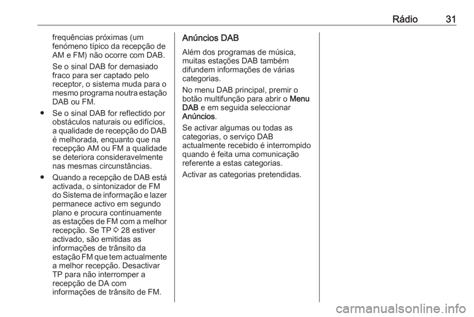 OPEL MERIVA 2016 Manual de Informação e Lazer (in Portugues) Rádio31frequências próximas (um
fenómeno típico da recepção de
AM e FM) não ocorre com DAB.
Se o sinal DAB for demasiado
fraco para ser captado pelo
receptor, o sistema muda para o
mesmo progr OPEL MERIVA 2016 Manual de Informação e Lazer (in Portugues) Rádio31frequências próximas (um
fenómeno típico da recepção de
AM e FM) não ocorre com DAB.
Se o sinal DAB for demasiado
fraco para ser captado pelo
receptor, o sistema muda para o
mesmo progr