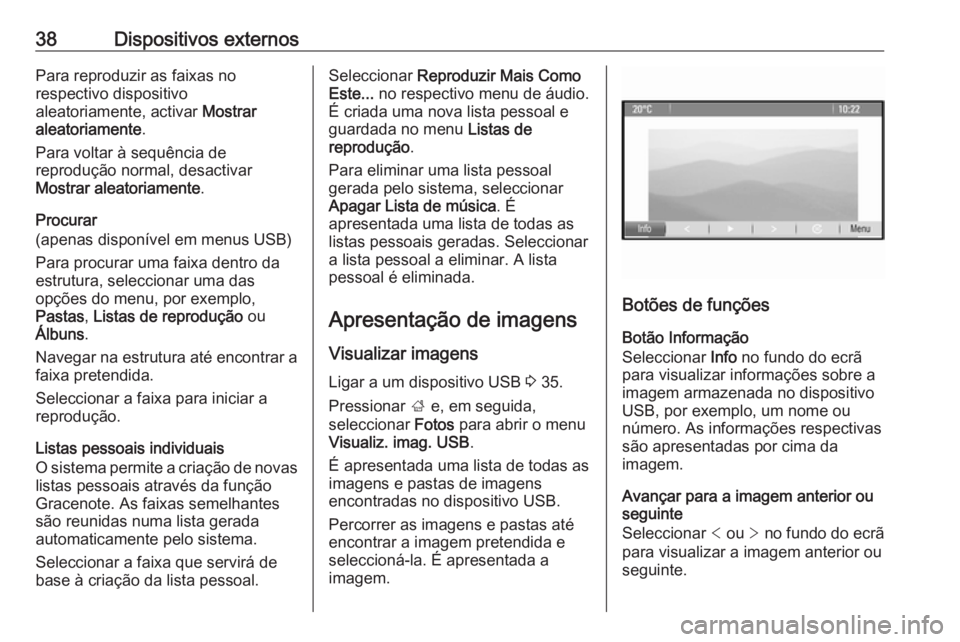 OPEL MERIVA 2016 Manual de Informação e Lazer (in Portugues) 38Dispositivos externosPara reproduzir as faixas no
respectivo dispositivo
aleatoriamente, activar Mostrar
aleatoriamente .
Para voltar à sequência de
reprodução normal, desactivar
Mostrar aleato OPEL MERIVA 2016 Manual de Informação e Lazer (in Portugues) 38Dispositivos externosPara reproduzir as faixas no
respectivo dispositivo
aleatoriamente, activar Mostrar
aleatoriamente .
Para voltar à sequência de
reprodução normal, desactivar
Mostrar aleato