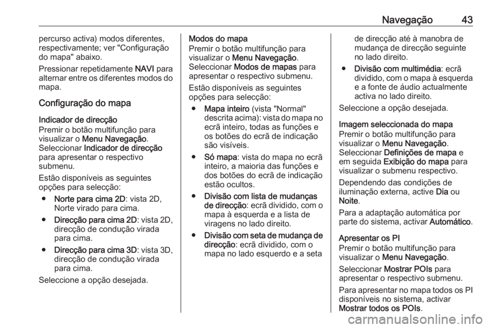 OPEL MERIVA 2016 Manual de Informação e Lazer (in Portugues) Navegação43percurso activa) modos diferentes,
respectivamente; ver "Configuração
do mapa" abaixo.
Pressionar repetidamente NAVI para
alternar entre os diferentes modos do
mapa.
Configura OPEL MERIVA 2016 Manual de Informação e Lazer (in Portugues) Navegação43percurso activa) modos diferentes,
respectivamente; ver "Configuração
do mapa" abaixo.
Pressionar repetidamente NAVI para
alternar entre os diferentes modos do
mapa.
Configura