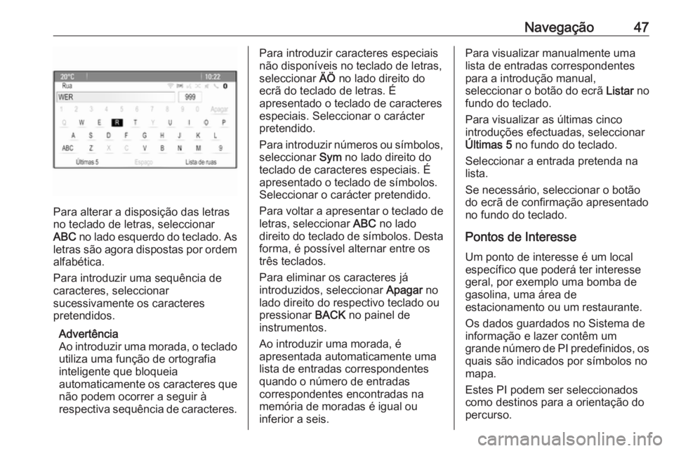 OPEL MERIVA 2016 Manual de Informação e Lazer (in Portugues) Navegação47
Para alterar a disposição das letras
no teclado de letras, seleccionar
ABC no lado esquerdo do teclado. As
letras são agora dispostas por ordem alfabética.
Para introduzir uma sequ OPEL MERIVA 2016 Manual de Informação e Lazer (in Portugues) Navegação47
Para alterar a disposição das letras
no teclado de letras, seleccionar
ABC no lado esquerdo do teclado. As
letras são agora dispostas por ordem alfabética.
Para introduzir uma sequ
