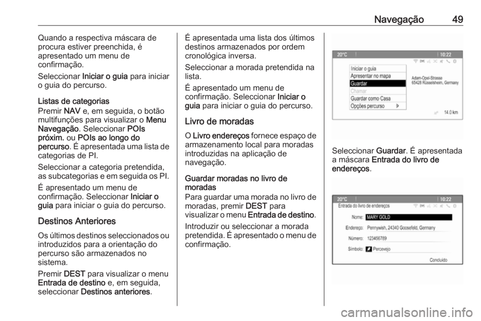 OPEL MERIVA 2016 Manual de Informação e Lazer (in Portugues) Navegação49Quando a respectiva máscara de
procura estiver preenchida, é
apresentado um menu de
confirmação.
Seleccionar Iniciar o guia para iniciar
o guia do percurso.
Listas de categorias
Pre OPEL MERIVA 2016 Manual de Informação e Lazer (in Portugues) Navegação49Quando a respectiva máscara de
procura estiver preenchida, é
apresentado um menu de
confirmação.
Seleccionar Iniciar o guia para iniciar
o guia do percurso.
Listas de categorias
Pre
