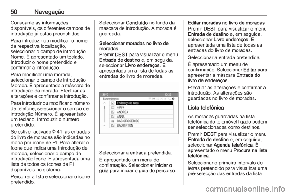 OPEL MERIVA 2016 Manual de Informação e Lazer (in Portugues) 50NavegaçãoConsoante as informações
disponíveis, os diferentes campos de introdução já estão preenchidos.
Para introduzir ou modificar o nome
da respectiva localização,
seleccionar o campo OPEL MERIVA 2016 Manual de Informação e Lazer (in Portugues) 50NavegaçãoConsoante as informações
disponíveis, os diferentes campos de introdução já estão preenchidos.
Para introduzir ou modificar o nome
da respectiva localização,
seleccionar o campo