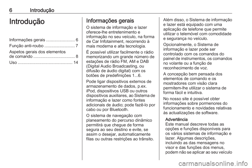 OPEL MERIVA 2016  Manual de Informação e Lazer (in Portugues) 6IntroduçãoIntroduçãoInformações gerais........................6
Função anti-roubo .......................... 7 Aspetos gerais dos elementos
de comando ................................... 8
Us