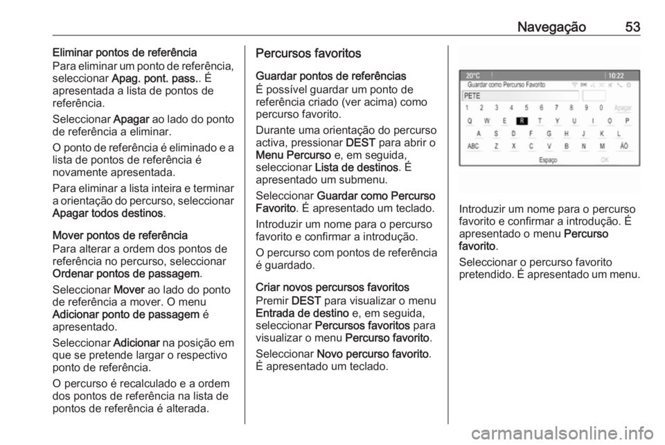 OPEL MERIVA 2016  Manual de Informação e Lazer (in Portugues) Navegação53Eliminar pontos de referência
Para eliminar um ponto de referência,
seleccionar  Apag. pont. pass. . É
apresentada a lista de pontos de
referência.
Seleccionar  Apagar ao lado do pont