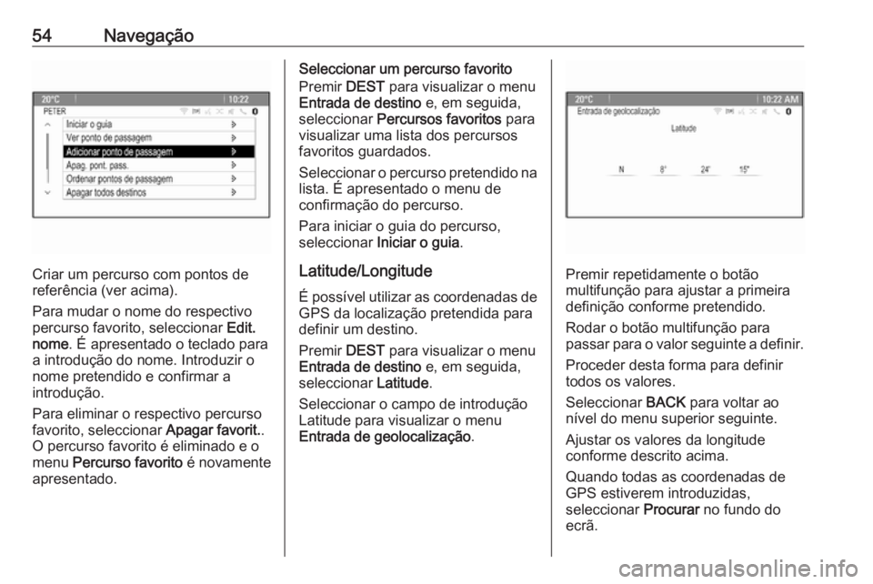 OPEL MERIVA 2016  Manual de Informação e Lazer (in Portugues) 54Navegação
Criar um percurso com pontos de
referência (ver acima).
Para mudar o nome do respectivo
percurso favorito, seleccionar  Edit.
nome . É apresentado o teclado para
a introdução do nome