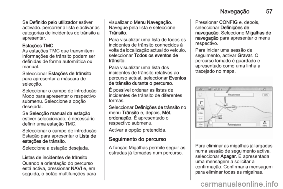OPEL MERIVA 2016  Manual de Informação e Lazer (in Portugues) Navegação57Se Definido pelo utilizador  estiver
activado. percorrer a lista e activar as
categorias de incidentes de trânsito a
apresentar.Estações TMC
As estações TMC que transmitem
informaç