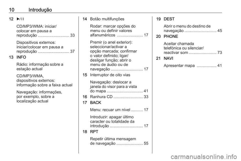 OPEL MERIVA 2016 Manual de Informação e Lazer (in Portugues) 10Introdução12r
CD/MP3/WMA: iniciar/
colocar em pausa a
reprodução ............................ 33
Dispositivos externos:
iniciar/colocar em pausa a
reprodução ............................ 37
13 OPEL MERIVA 2016 Manual de Informação e Lazer (in Portugues) 10Introdução12r
CD/MP3/WMA: iniciar/
colocar em pausa a
reprodução ............................ 33
Dispositivos externos:
iniciar/colocar em pausa a
reprodução ............................ 37
13