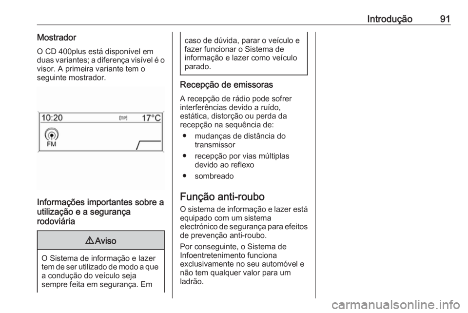 OPEL MERIVA 2016  Manual de Informação e Lazer (in Portugues) Introdução91MostradorO CD 400plus está disponível em
duas variantes; a diferença visível é o visor. A primeira variante tem o
seguinte mostrador.
Informações importantes sobre a
utilização 