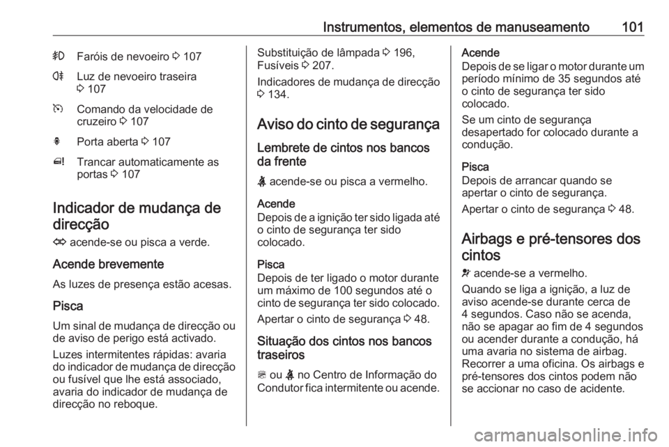 OPEL MERIVA 2016 Manual de Instruções (in Portugues) Instrumentos, elementos de manuseamento101>Faróis de nevoeiro 3 107rLuz de nevoeiro traseira
3 107mComando da velocidade de
cruzeiro 3 107hPorta aberta 3 107^Trancar automaticamente as
portas 3 1 OPEL MERIVA 2016 Manual de Instruções (in Portugues) Instrumentos, elementos de manuseamento101>Faróis de nevoeiro 3 107rLuz de nevoeiro traseira
3 107mComando da velocidade de
cruzeiro 3 107hPorta aberta 3 107^Trancar automaticamente as
portas 3 1