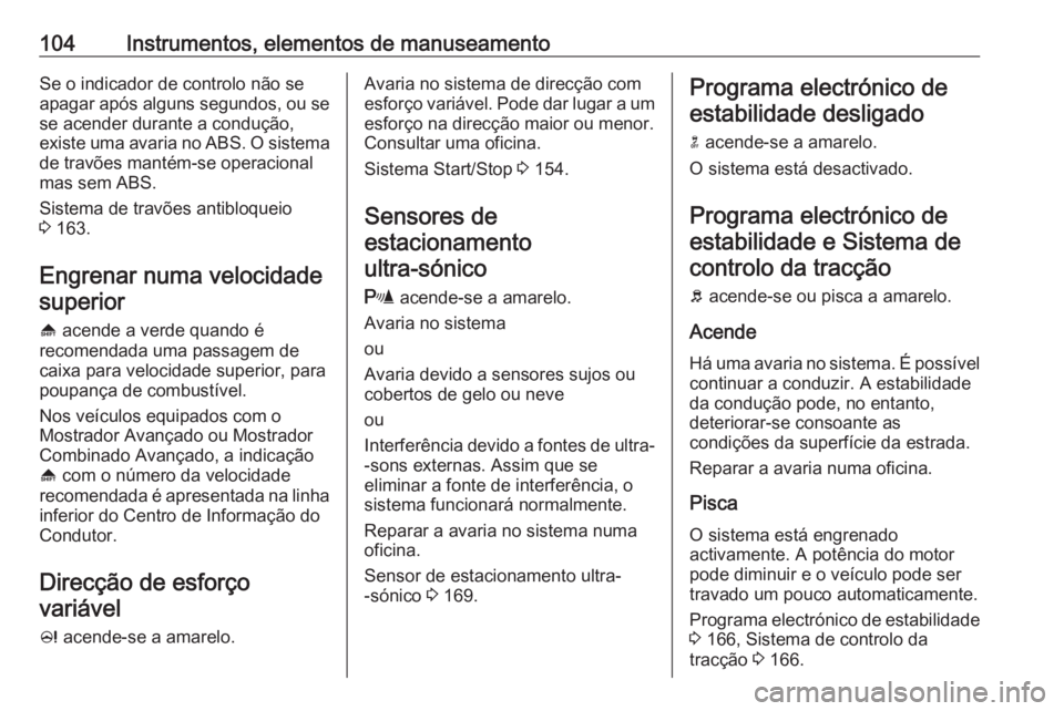OPEL MERIVA 2016 Manual de Instruções (in Portugues) 104Instrumentos, elementos de manuseamentoSe o indicador de controlo não se
apagar após alguns segundos, ou se
se acender durante a condução,
existe uma avaria no ABS. O sistema de travões manté OPEL MERIVA 2016 Manual de Instruções (in Portugues) 104Instrumentos, elementos de manuseamentoSe o indicador de controlo não se
apagar após alguns segundos, ou se
se acender durante a condução,
existe uma avaria no ABS. O sistema de travões manté