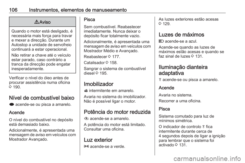 OPEL MERIVA 2016 Manual de Instruções (in Portugues) 106Instrumentos, elementos de manuseamento9Aviso
Quando o motor está desligado, é
necessária mais força para travare mexer a direcção. Durante um
Autostop a unidade de servofreio
continuará a e OPEL MERIVA 2016 Manual de Instruções (in Portugues) 106Instrumentos, elementos de manuseamento9Aviso
Quando o motor está desligado, é
necessária mais força para travare mexer a direcção. Durante um
Autostop a unidade de servofreio
continuará a e