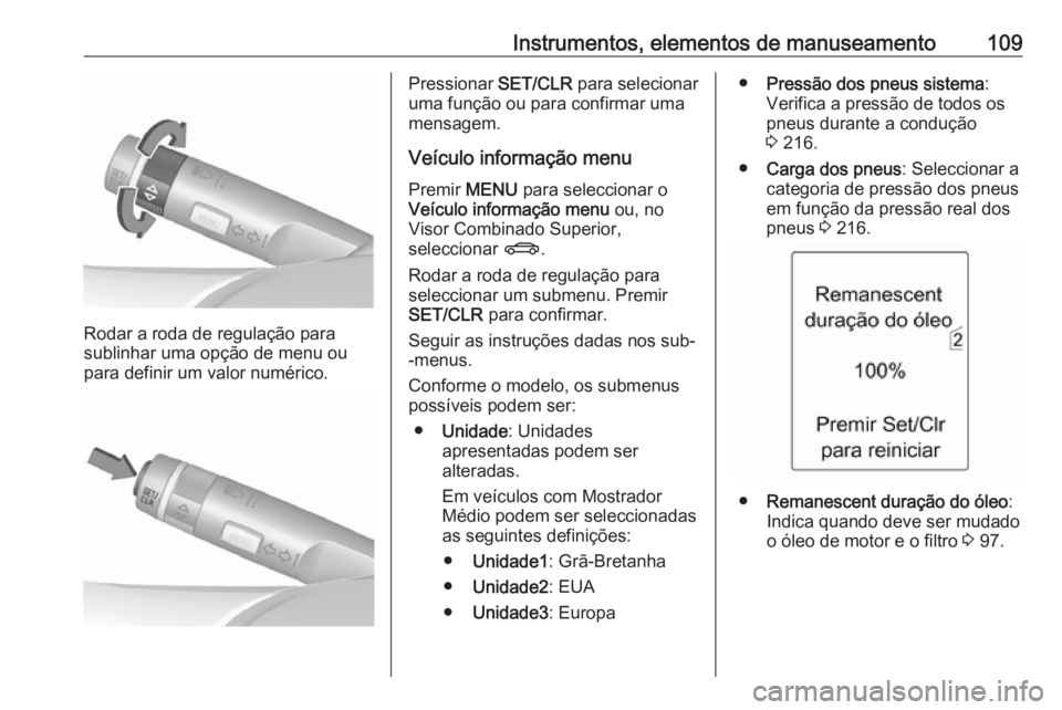 OPEL MERIVA 2016 Manual de Instruções (in Portugues) Instrumentos, elementos de manuseamento109
Rodar a roda de regulação para
sublinhar uma opção de menu ou
para definir um valor numérico.
Pressionar SET/CLR para selecionar
uma função ou para c OPEL MERIVA 2016 Manual de Instruções (in Portugues) Instrumentos, elementos de manuseamento109
Rodar a roda de regulação para
sublinhar uma opção de menu ou
para definir um valor numérico.
Pressionar SET/CLR para selecionar
uma função ou para c