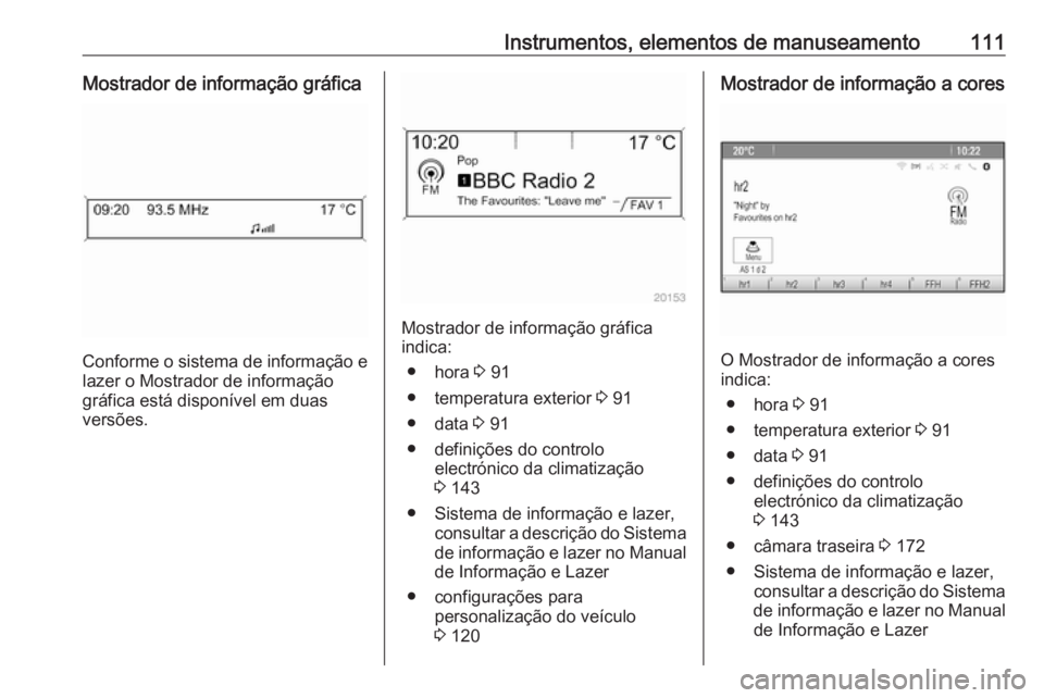 OPEL MERIVA 2016 Manual de Instruções (in Portugues) Instrumentos, elementos de manuseamento111Mostrador de informação gráfica
Conforme o sistema de informação elazer o Mostrador de informação
gráfica está disponível em duas
versões.
Mostrado OPEL MERIVA 2016 Manual de Instruções (in Portugues) Instrumentos, elementos de manuseamento111Mostrador de informação gráfica
Conforme o sistema de informação elazer o Mostrador de informação
gráfica está disponível em duas
versões.
Mostrado