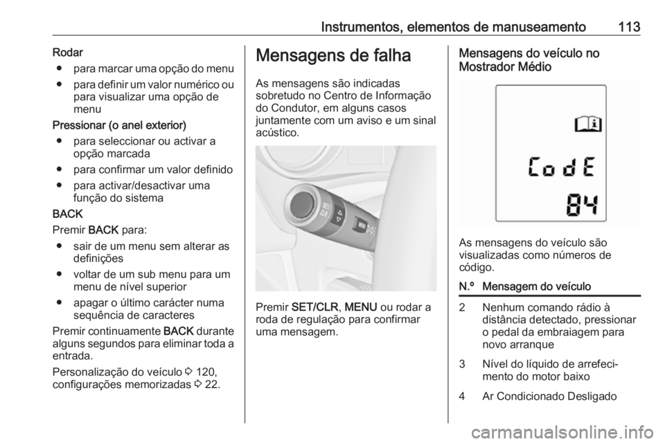 OPEL MERIVA 2016 Manual de Instruções (in Portugues) Instrumentos, elementos de manuseamento113Rodar● para marcar uma opção do menu
● para definir um valor numérico ou
para visualizar uma opção de
menu
Pressionar (o anel exterior) ● para sele OPEL MERIVA 2016 Manual de Instruções (in Portugues) Instrumentos, elementos de manuseamento113Rodar● para marcar uma opção do menu
● para definir um valor numérico ou
para visualizar uma opção de
menu
Pressionar (o anel exterior) ● para sele