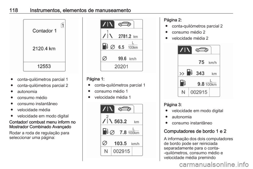 OPEL MERIVA 2016 Manual de Instruções (in Portugues) 118Instrumentos, elementos de manuseamento
● conta-quilómetros parcial 1
● conta-quilómetros parcial 2
● autonomia
● consumo médio
● consumo instantâneo
● velocidade média
● velocid OPEL MERIVA 2016 Manual de Instruções (in Portugues) 118Instrumentos, elementos de manuseamento
● conta-quilómetros parcial 1
● conta-quilómetros parcial 2
● autonomia
● consumo médio
● consumo instantâneo
● velocidade média
● velocid