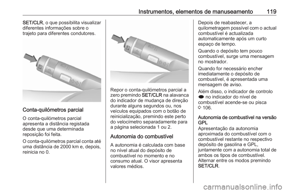 OPEL MERIVA 2016 Manual de Instruções (in Portugues) Instrumentos, elementos de manuseamento119SET/CLR, o que possibilita visualizar
diferentes informações sobre o
trajeto para diferentes condutores.
Conta-quilómetros parcial
O conta-quilómetros par OPEL MERIVA 2016 Manual de Instruções (in Portugues) Instrumentos, elementos de manuseamento119SET/CLR, o que possibilita visualizar
diferentes informações sobre o
trajeto para diferentes condutores.
Conta-quilómetros parcial
O conta-quilómetros par