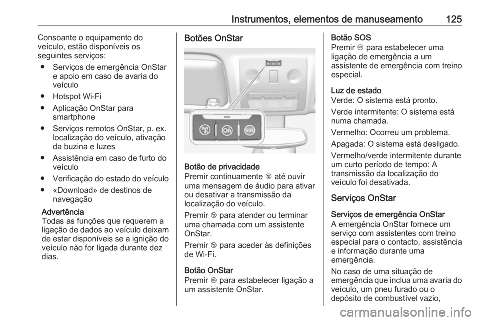 OPEL MERIVA 2016 Manual de Instruções (in Portugues) Instrumentos, elementos de manuseamento125Consoante o equipamento do
veículo, estão disponíveis os
seguintes serviços:
● Serviços de emergência OnStar e apoio em caso de avaria do
veículo
● OPEL MERIVA 2016 Manual de Instruções (in Portugues) Instrumentos, elementos de manuseamento125Consoante o equipamento do
veículo, estão disponíveis os
seguintes serviços:
● Serviços de emergência OnStar e apoio em caso de avaria do
veículo
●