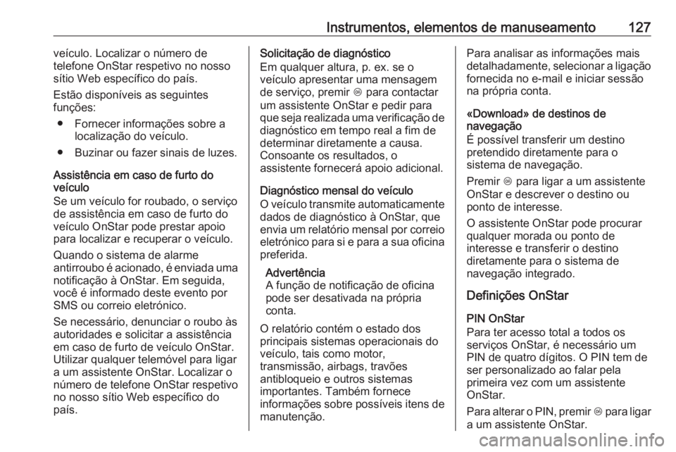 OPEL MERIVA 2016 Manual de Instruções (in Portugues) Instrumentos, elementos de manuseamento127veículo. Localizar o número de
telefone OnStar respetivo no nosso
sítio Web específico do país.
Estão disponíveis as seguintes
funções:
● Fornecer OPEL MERIVA 2016 Manual de Instruções (in Portugues) Instrumentos, elementos de manuseamento127veículo. Localizar o número de
telefone OnStar respetivo no nosso
sítio Web específico do país.
Estão disponíveis as seguintes
funções:
● Fornecer