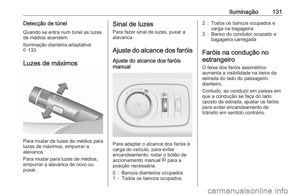 OPEL MERIVA 2016 Manual de Instruções (in Portugues) Iluminação131Detecção de túnelQuando se entra num túnel as luzesde médios acendem.
Iluminação dianteira adaptativa
3 133.
Luzes de máximos
Para mudar de luzes de médios para
luzes de máxi OPEL MERIVA 2016 Manual de Instruções (in Portugues) Iluminação131Detecção de túnelQuando se entra num túnel as luzesde médios acendem.
Iluminação dianteira adaptativa
3 133.
Luzes de máximos
Para mudar de luzes de médios para
luzes de máxi
