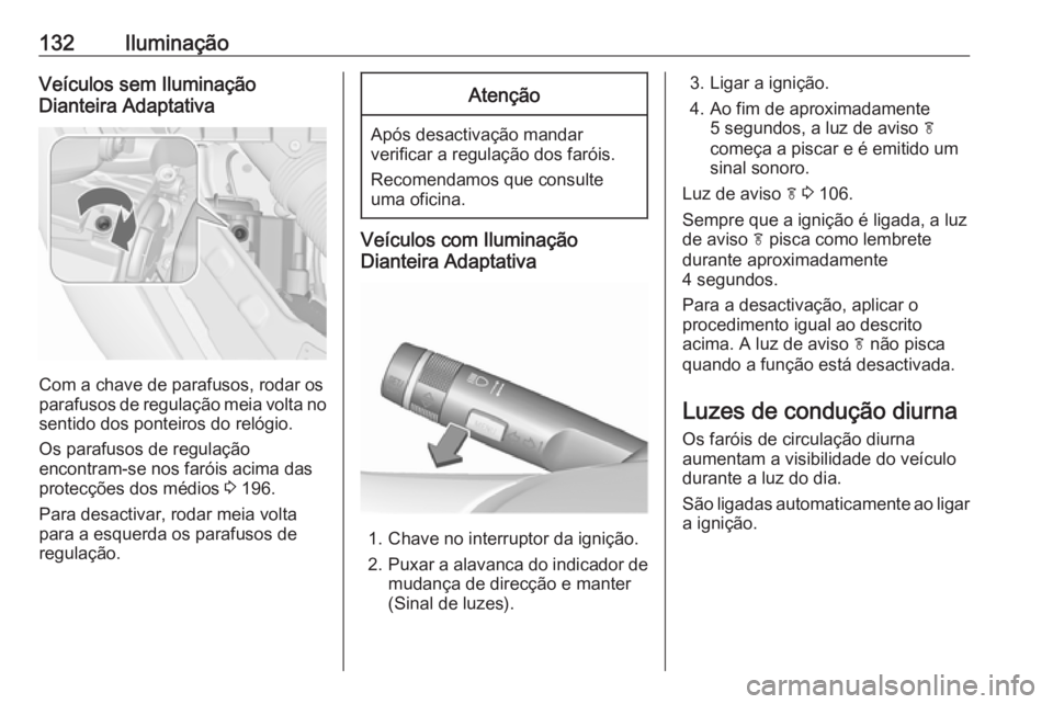 OPEL MERIVA 2016 Manual de Instruções (in Portugues) 132IluminaçãoVeículos sem Iluminação
Dianteira Adaptativa
Com a chave de parafusos, rodar os
parafusos de regulação meia volta no
sentido dos ponteiros do relógio.
Os parafusos de regulação
OPEL MERIVA 2016 Manual de Instruções (in Portugues) 132IluminaçãoVeículos sem Iluminação
Dianteira Adaptativa
Com a chave de parafusos, rodar os
parafusos de regulação meia volta no
sentido dos ponteiros do relógio.
Os parafusos de regulação