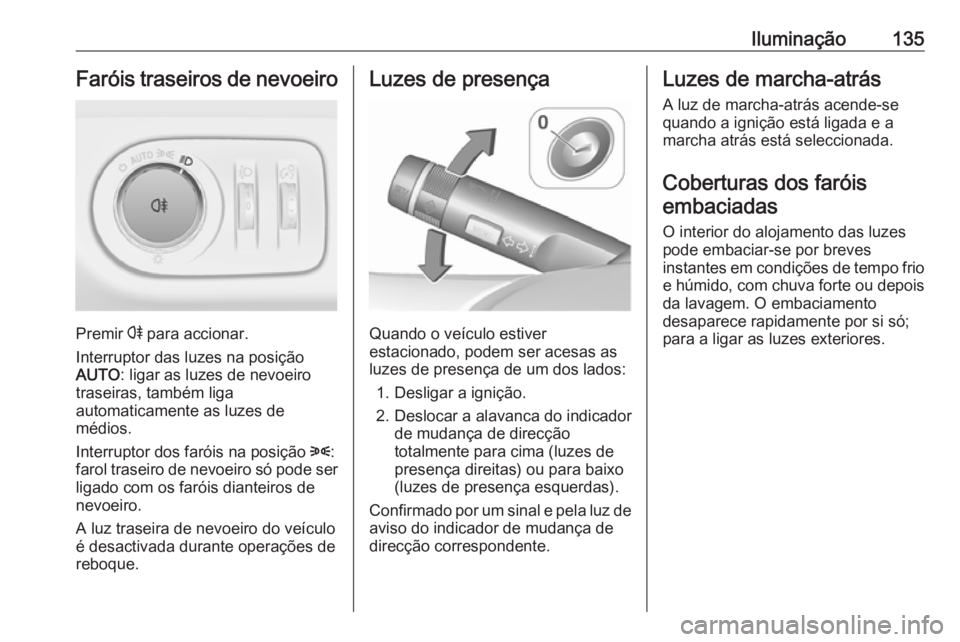 OPEL MERIVA 2016 Manual de Instruções (in Portugues) Iluminação135Faróis traseiros de nevoeiro
Premir r para accionar.
Interruptor das luzes na posição
AUTO : ligar as luzes de nevoeiro
traseiras, também liga
automaticamente as luzes de
médios.
I OPEL MERIVA 2016 Manual de Instruções (in Portugues) Iluminação135Faróis traseiros de nevoeiro
Premir r para accionar.
Interruptor das luzes na posição
AUTO : ligar as luzes de nevoeiro
traseiras, também liga
automaticamente as luzes de
médios.
I