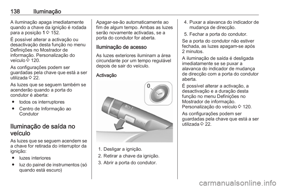 OPEL MERIVA 2016 Manual de Instruções (in Portugues) 138IluminaçãoA iluminação apaga imediatamente
quando a chave da ignição é rodada
para a posição 1 3 152.
É possível alterar a activação ou desactivação desta função no menu
Definiç OPEL MERIVA 2016 Manual de Instruções (in Portugues) 138IluminaçãoA iluminação apaga imediatamente
quando a chave da ignição é rodada
para a posição 1 3 152.
É possível alterar a activação ou desactivação desta função no menu
Definiç