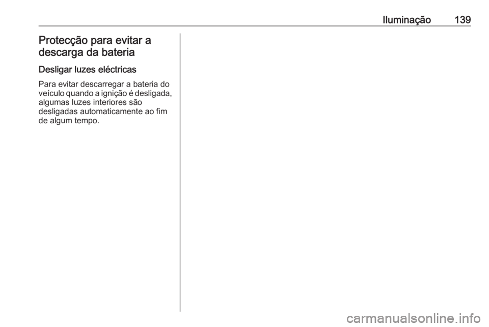 OPEL MERIVA 2016 Manual de Instruções (in Portugues) Iluminação139Protecção para evitar a
descarga da bateria
Desligar luzes eléctricas Para evitar descarregar a bateria doveículo quando a ignição é desligada,
algumas luzes interiores são
desl OPEL MERIVA 2016 Manual de Instruções (in Portugues) Iluminação139Protecção para evitar a
descarga da bateria
Desligar luzes eléctricas Para evitar descarregar a bateria doveículo quando a ignição é desligada,
algumas luzes interiores são
desl