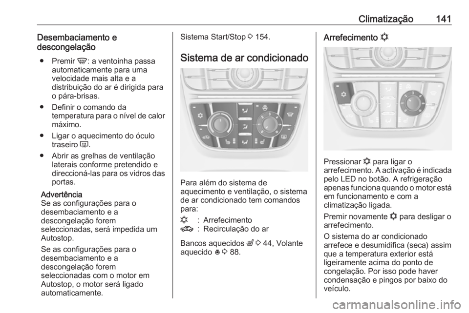 OPEL MERIVA 2016 Manual de Instruções (in Portugues) Climatização141Desembaciamento e
descongelação
● Premir V: a ventoinha passa
automaticamente para uma
velocidade mais alta e a
distribuição do ar é dirigida para
o pára-brisas.
● Definir OPEL MERIVA 2016 Manual de Instruções (in Portugues) Climatização141Desembaciamento e
descongelação
● Premir V: a ventoinha passa
automaticamente para uma
velocidade mais alta e a
distribuição do ar é dirigida para
o pára-brisas.
● Definir