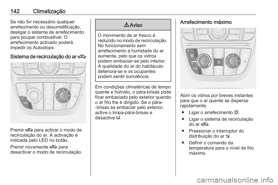 OPEL MERIVA 2016 Manual de Instruções (in Portugues) 142ClimatizaçãoSe não for necessário qualquer
arrefecimento ou desumidificação,
desligar o sistema de arrefecimento
para poupar combustível. O
arrefecimento activado poderá
impedir os Autostop OPEL MERIVA 2016 Manual de Instruções (in Portugues) 142ClimatizaçãoSe não for necessário qualquer
arrefecimento ou desumidificação,
desligar o sistema de arrefecimento
para poupar combustível. O
arrefecimento activado poderá
impedir os Autostop