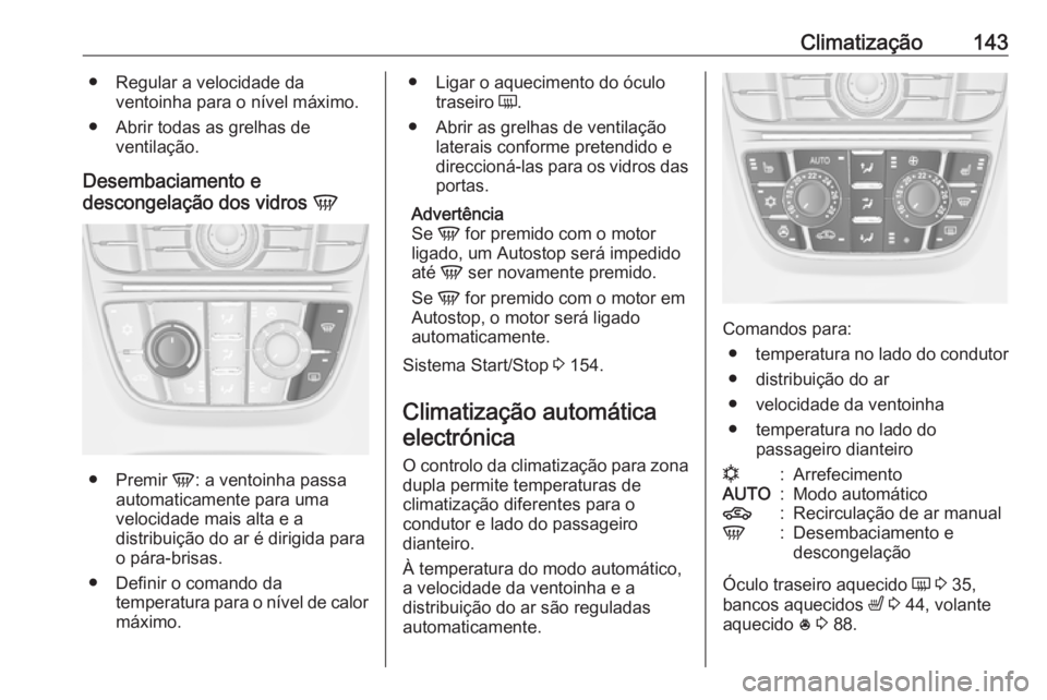 OPEL MERIVA 2016 Manual de Instruções (in Portugues) Climatização143● Regular a velocidade daventoinha para o nível máximo.
● Abrir todas as grelhas de ventilação.
Desembaciamento e
descongelação dos vidros V
●
Premir V: a ventoinha pass OPEL MERIVA 2016 Manual de Instruções (in Portugues) Climatização143● Regular a velocidade daventoinha para o nível máximo.
● Abrir todas as grelhas de ventilação.
Desembaciamento e
descongelação dos vidros V
●
Premir V: a ventoinha pass