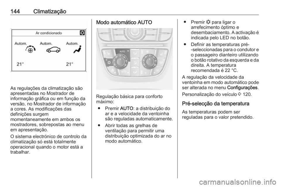 OPEL MERIVA 2016 Manual de Instruções (in Portugues) 144Climatização
As regulações da climatização são
apresentadas no Mostrador de
informação gráfica ou em função da
versão, no Mostrador de informação
a cores. As modificações das
defin OPEL MERIVA 2016 Manual de Instruções (in Portugues) 144Climatização
As regulações da climatização são
apresentadas no Mostrador de
informação gráfica ou em função da
versão, no Mostrador de informação
a cores. As modificações das
defin
