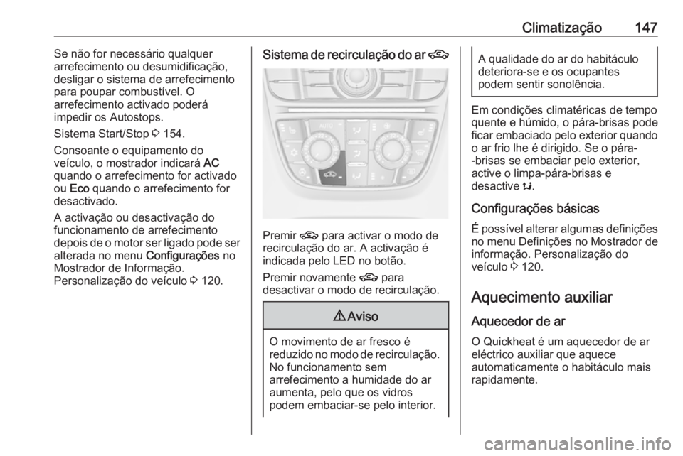 OPEL MERIVA 2016 Manual de Instruções (in Portugues) Climatização147Se não for necessário qualquer
arrefecimento ou desumidificação, desligar o sistema de arrefecimento
para poupar combustível. O
arrefecimento activado poderá
impedir os Autostop OPEL MERIVA 2016 Manual de Instruções (in Portugues) Climatização147Se não for necessário qualquer
arrefecimento ou desumidificação, desligar o sistema de arrefecimento
para poupar combustível. O
arrefecimento activado poderá
impedir os Autostop