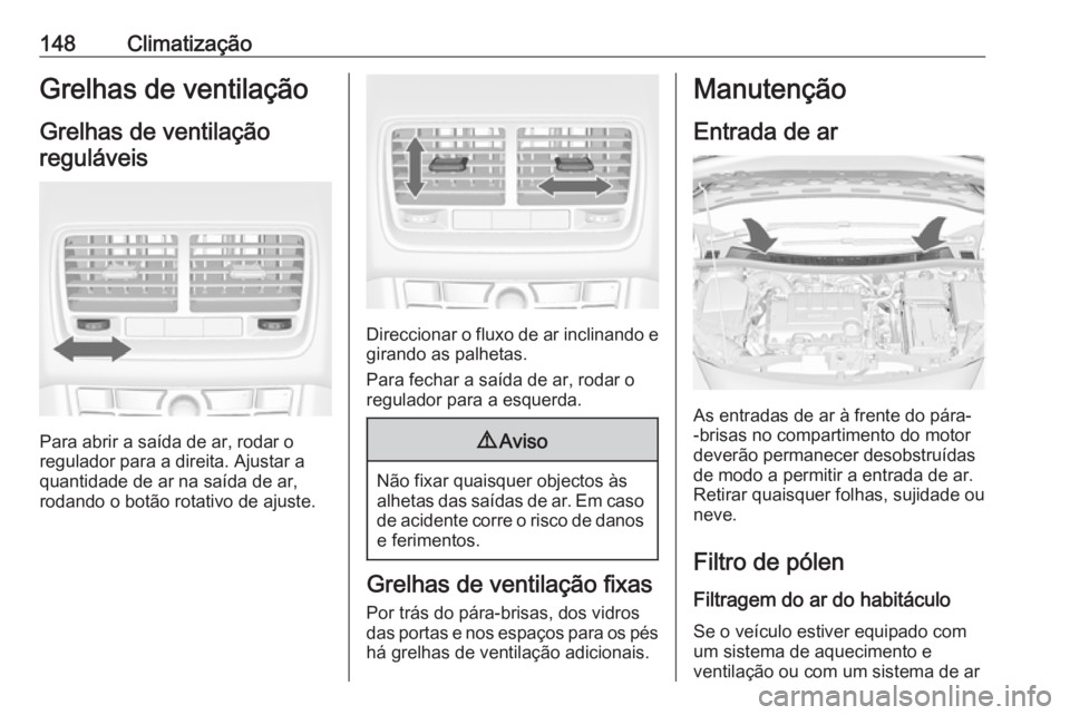 OPEL MERIVA 2016 Manual de Instruções (in Portugues) 148ClimatizaçãoGrelhas de ventilaçãoGrelhas de ventilaçãoreguláveis
Para abrir a saída de ar, rodar o
regulador para a direita. Ajustar a
quantidade de ar na saída de ar,
rodando o botão rot OPEL MERIVA 2016 Manual de Instruções (in Portugues) 148ClimatizaçãoGrelhas de ventilaçãoGrelhas de ventilaçãoreguláveis
Para abrir a saída de ar, rodar o
regulador para a direita. Ajustar a
quantidade de ar na saída de ar,
rodando o botão rot