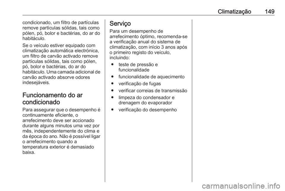 OPEL MERIVA 2016 Manual de Instruções (in Portugues) Climatização149condicionado, um filtro de partículas
remove partículas sólidas, tais como pólen, pó, bolor e bactérias, do ar do
habitáculo.
Se o veículo estiver equipado com
climatização OPEL MERIVA 2016 Manual de Instruções (in Portugues) Climatização149condicionado, um filtro de partículas
remove partículas sólidas, tais como pólen, pó, bolor e bactérias, do ar do
habitáculo.
Se o veículo estiver equipado com
climatização