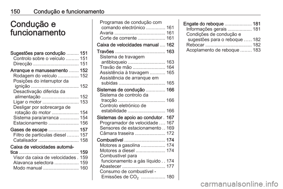 OPEL MERIVA 2016 Manual de Instruções (in Portugues) 150Condução e funcionamentoCondução e
funcionamentoSugestões para condução .........151
Controlo sobre o veículo .........151
Direcção .................................. 151
Arranque e manus OPEL MERIVA 2016 Manual de Instruções (in Portugues) 150Condução e funcionamentoCondução e
funcionamentoSugestões para condução .........151
Controlo sobre o veículo .........151
Direcção .................................. 151
Arranque e manus