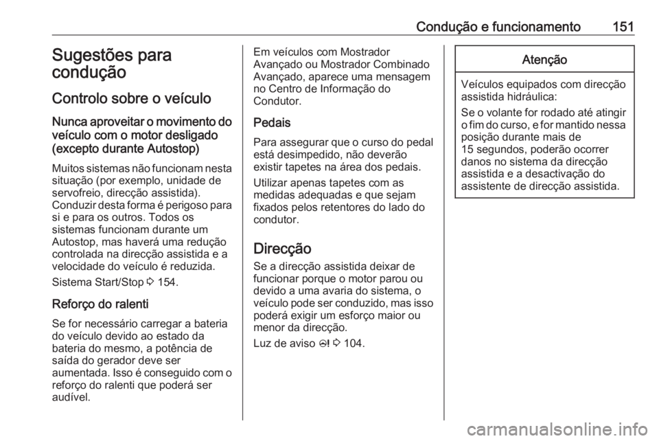 OPEL MERIVA 2016 Manual de Instruções (in Portugues) Condução e funcionamento151Sugestões para
condução
Controlo sobre o veículo
Nunca aproveitar o movimento do veículo com o motor desligado
(excepto durante Autostop)
Muitos sistemas não funcion OPEL MERIVA 2016 Manual de Instruções (in Portugues) Condução e funcionamento151Sugestões para
condução
Controlo sobre o veículo
Nunca aproveitar o movimento do veículo com o motor desligado
(excepto durante Autostop)
Muitos sistemas não funcion