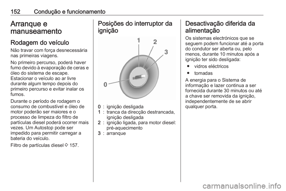 OPEL MERIVA 2016 Manual de Instruções (in Portugues) 152Condução e funcionamentoArranque e
manuseamento
Rodagem do veículo
Não travar com força desnecessária
nas primeiras viagens.
No primeiro percurso, poderá haver
fumo devido à evaporação de OPEL MERIVA 2016 Manual de Instruções (in Portugues) 152Condução e funcionamentoArranque e
manuseamento
Rodagem do veículo
Não travar com força desnecessária
nas primeiras viagens.
No primeiro percurso, poderá haver
fumo devido à evaporação de