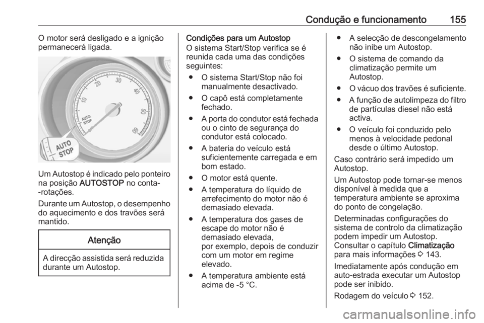 OPEL MERIVA 2016  Manual de Instruções (in Portugues) Condução e funcionamento155O motor será desligado e a ignição
permanecerá ligada.
Um Autostop é indicado pelo ponteiro
na posição  AUTOSTOP  no conta-
-rotações.
Durante um Autostop, o dese