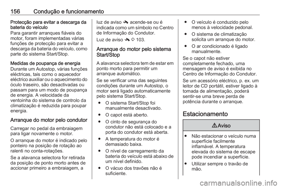 OPEL MERIVA 2016 Manual de Instruções (in Portugues) 156Condução e funcionamentoProtecção para evitar a descarga da
bateria do veículo
Para garantir arranques fiáveis do
motor, foram implementadas várias
funções de protecção para evitar a
des OPEL MERIVA 2016 Manual de Instruções (in Portugues) 156Condução e funcionamentoProtecção para evitar a descarga da
bateria do veículo
Para garantir arranques fiáveis do
motor, foram implementadas várias
funções de protecção para evitar a
des