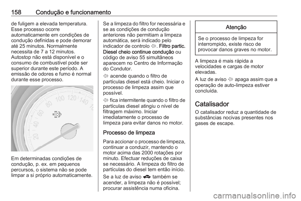 OPEL MERIVA 2016 Manual de Instruções (in Portugues) 158Condução e funcionamentode fuligem a elevada temperatura.
Esse processo ocorre
automaticamente em condições de
condução definidas e pode demorar
até 25 minutos. Normalmente
necessita de 7 a OPEL MERIVA 2016 Manual de Instruções (in Portugues) 158Condução e funcionamentode fuligem a elevada temperatura.
Esse processo ocorre
automaticamente em condições de
condução definidas e pode demorar
até 25 minutos. Normalmente
necessita de 7 a