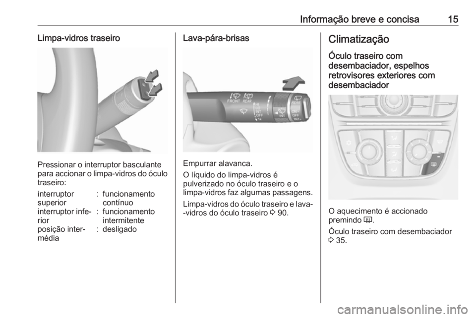 OPEL MERIVA 2016  Manual de Instruções (in Portugues) Informação breve e concisa15Limpa-vidros traseiro
Pressionar o interruptor basculante
para accionar o limpa-vidros do óculo traseiro:
interruptor
superior:funcionamento
contínuointerruptor infe‐