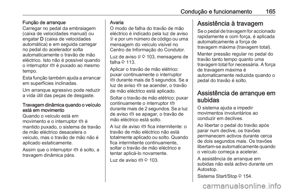 OPEL MERIVA 2016 Manual de Instruções (in Portugues) Condução e funcionamento165Função de arranque
Carregar no pedal da embraiagem
(caixa de velocidades manual) ou
engatar D (caixa de velocidades
automática) e em seguida carregar
no pedal do acele OPEL MERIVA 2016 Manual de Instruções (in Portugues) Condução e funcionamento165Função de arranque
Carregar no pedal da embraiagem
(caixa de velocidades manual) ou
engatar D (caixa de velocidades
automática) e em seguida carregar
no pedal do acele