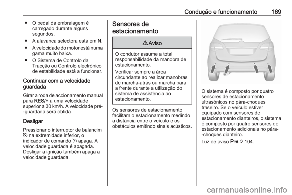 OPEL MERIVA 2016 Manual de Instruções (in Portugues) Condução e funcionamento169● O pedal da embraiagem écarregado durante alguns
segundos.
● A alavanca selectora está em N.
● A velocidade do motor está numa
gama muito baixa.
● O Sistema d OPEL MERIVA 2016 Manual de Instruções (in Portugues) Condução e funcionamento169● O pedal da embraiagem écarregado durante alguns
segundos.
● A alavanca selectora está em N.
● A velocidade do motor está numa
gama muito baixa.
● O Sistema d
