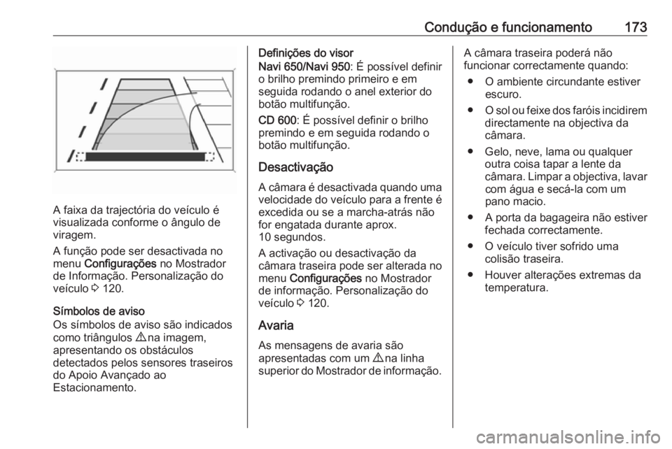 OPEL MERIVA 2016 Manual de Instruções (in Portugues) Condução e funcionamento173
A faixa da trajectória do veículo é
visualizada conforme o ângulo de
viragem.
A função pode ser desactivada no
menu Configurações no Mostrador
de Informação. OPEL MERIVA 2016 Manual de Instruções (in Portugues) Condução e funcionamento173
A faixa da trajectória do veículo é
visualizada conforme o ângulo de
viragem.
A função pode ser desactivada no
menu Configurações no Mostrador
de Informação.