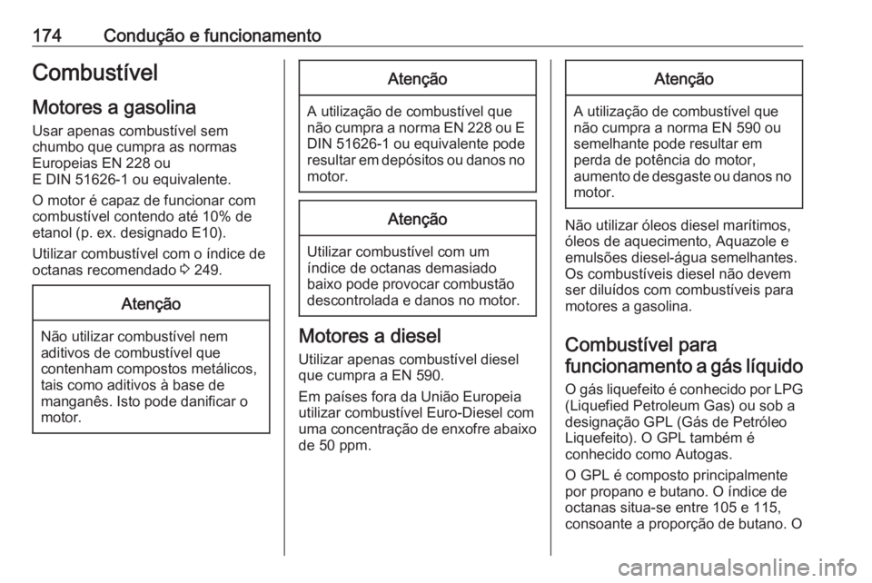 OPEL MERIVA 2016 Manual de Instruções (in Portugues) 174Condução e funcionamentoCombustívelMotores a gasolina Usar apenas combustível sem
chumbo que cumpra as normas
Europeias EN 228 ou
E DIN 51626-1 ou equivalente.
O motor é capaz de funcionar com OPEL MERIVA 2016 Manual de Instruções (in Portugues) 174Condução e funcionamentoCombustívelMotores a gasolina Usar apenas combustível sem
chumbo que cumpra as normas
Europeias EN 228 ou
E DIN 51626-1 ou equivalente.
O motor é capaz de funcionar com