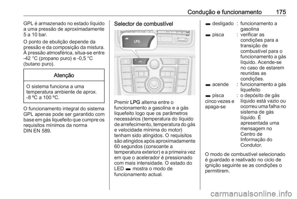 OPEL MERIVA 2016 Manual de Instruções (in Portugues) Condução e funcionamento175GPL é armazenado no estado líquidoa uma pressão de aproximadamente
5 a 10 bar.
O ponto de ebulição depende da
pressão e da composição da mistura.
À pressão atmos OPEL MERIVA 2016 Manual de Instruções (in Portugues) Condução e funcionamento175GPL é armazenado no estado líquidoa uma pressão de aproximadamente
5 a 10 bar.
O ponto de ebulição depende da
pressão e da composição da mistura.
À pressão atmos