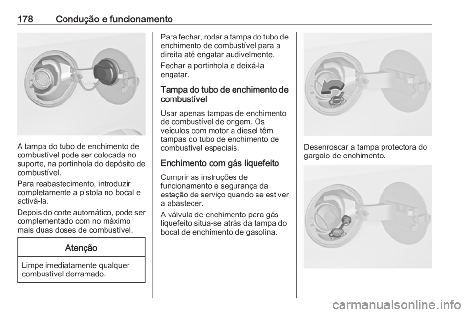 OPEL MERIVA 2016 Manual de Instruções (in Portugues) 178Condução e funcionamento
A tampa do tubo de enchimento de
combustível pode ser colocada no
suporte, na portinhola do depósito de
combustível.
Para reabastecimento, introduzir
completamente a p OPEL MERIVA 2016 Manual de Instruções (in Portugues) 178Condução e funcionamento
A tampa do tubo de enchimento de
combustível pode ser colocada no
suporte, na portinhola do depósito de
combustível.
Para reabastecimento, introduzir
completamente a p
